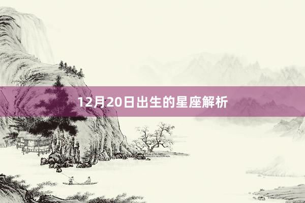 12月20日出生的星座解析